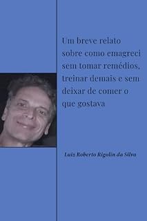 Livro Um breve relato sobre como emagreci sem tomar remédios, treinar demais e sem deixar de comer o que gostava