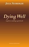 Dying Well : A Guide to Enabling a Good Death, Neuberger, Julia, 1898507260