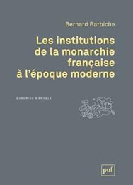 Les  institutions de la monarchie française à l'époque moderne, XVIe-XVIIIe siècle