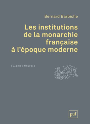 Les  institutions de la monarchie française à l'époque moderne, XVIe-XVIIIe siècle