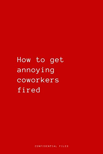 How to Get Annoying Coworkers Fired (Notebook): Lined Notebook, Fun Journal for the Office, Funny Work Notepad