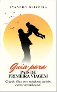 Livro Guia para pais de primeira viagem: Criando filhos com sabedoria, carinho e amor incondicional