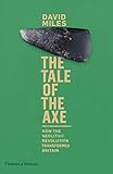 The Tale of the Axe: How the Neolithic Revolution Transformed Britain by David Miles
