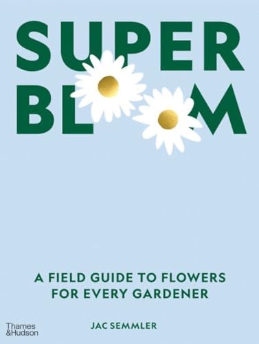 The Super Bloom Handbook: Maximum flowers. Minimum effort