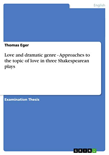 Love and dramatic genre - Approaches to the topic of love in three Shakespearea…