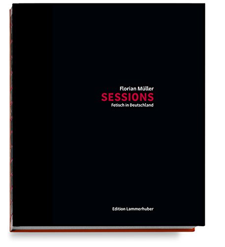 Sessions: Fetish in Germany (English and German Edition) by Florian Müller, Nora Gantenbrink