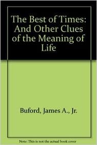 The Best Of Times And Other Clues Of The Meaning Of Life Buford Jr Jr James A Amazon Es Libros The Best Of Times And Other Clues Of The Meaning Of Life Buford Jr Jr James A Amazon Es Libros