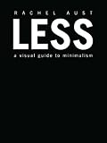 Less: A Visual Guide to Minimalism by Rachel Aust