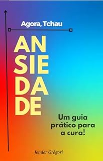 Livro Agora, Tchau Ansiedade: Um Guia Prático para a Cura!