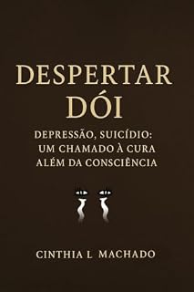 Livro Despertar Dóí: Depressão , Suicídio um chamado a cura além da consciência