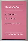 A Concert of Tenses : Essays on Poetry, Gallagher, Tess, 0472063707