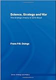 Science, Strategy and War: The Strategic Theory of John Boyd (Strategy and History)