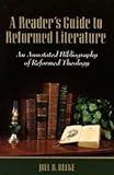 A reader's guide to Reformed literature: An annotated bibliography of Reformed theology by 
