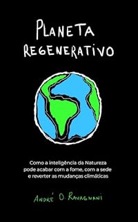 Livro Planeta Regenerativo: Como a inteligência da Natureza pode acabar com a fome, com a sede e reverter as mudanças climáticas.