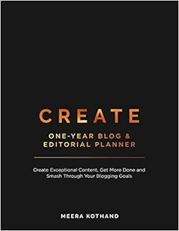 CREATE Blog and Editorial Planner: Create Exceptional Content, Get More Done and Smash Through Your Blogging Goals