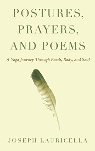 Postures, Prayers, and Poems: A Yoga Journey Through Earth, Body, and Soul by Joseph Lauricella