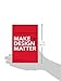 Make Design Matter (A Little Red Book About How to)