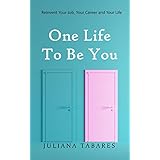 One Life to Be You: Reinvent Your Job, Your Career and Your Life