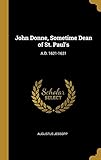 John Donne, Sometime Dean of St. Paul's: A.D. 1621-1631 by Augustus Jessopp