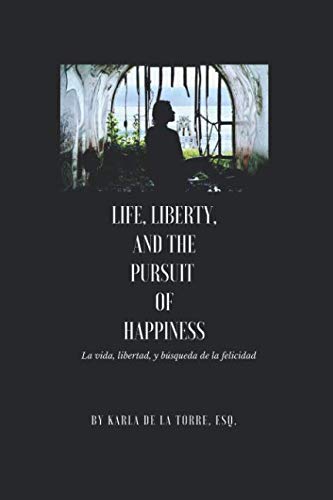 Life, Liberty, and the Pursuit of Happiness: La vida, libertad y la búsqueda de la felicidad by Karla De La Torre