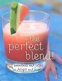 The Perfect Blend!: Smoothies and Juices to Delight and Inspire by 