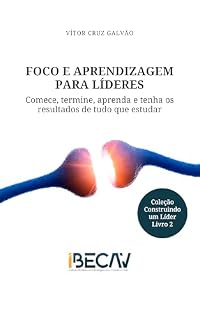 Livro Foco e Aprendizagem para Líderes: Comece, termine, aprenda e tenha os resultados de tudo o que estudar (Construindo um Líder Livro 2)
