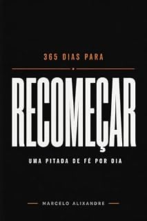Livro 365 Dias para Recomeçar: Uma Pitada de Fé por Dia: Reflexões Cristãs para Renovar a Esperança e Fortalecer sua Fé
