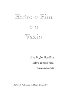 Livro Entre o Fim e o Vazio: Uma ficção filosófica sobre consciência, fim e memória