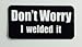 3- Dont Worry I Welded it Hard Hat/Helmet Stickers 1