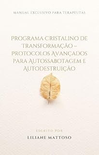 Livro PROGRAMA DE TRABALHO PARA PROCESSOS DE AUTODESTRUIÇÃO E AUTOSSABOTAGEM: Protocolos de Aplicação com terapias, especialmente a Mesa Cristalina Metatrônica ... Espiritualidade e Mesas Cristalinas)
