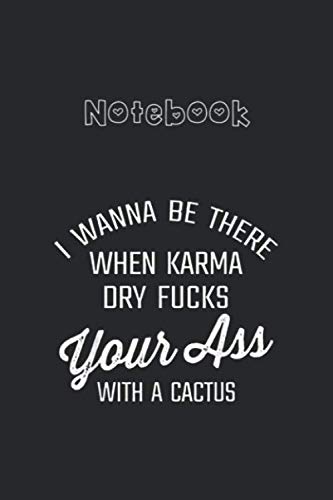 Notebook: I Wanna Be There When Karma Dry Fucks Your Ass With A Cactus College Ruled Notebook 6''x9'' x 120 Pages Journal with Black Cover for Kids - Family and Friends Cactus Cute