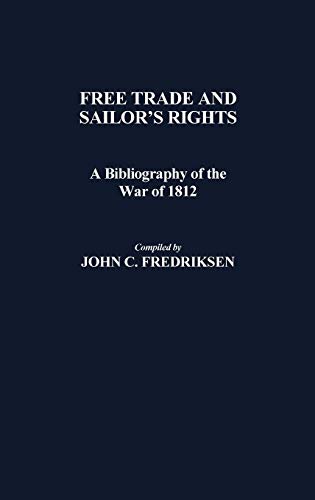 Free Trade and Sailors' Rights: A Bibliography of the War of 1812 (Bibliographies and Indexes in Ame by John C. Fredriksen