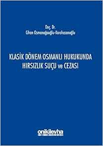 klasik donem osmanli hukukunda hirsizlik sucu ve cezasi osmanagaoglu karahasanoglu cihan n a 9786051524344 amazon com books