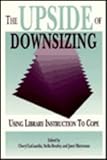 The Upside of Downsizing : Using Library Instruction to Cope, , 1555702171