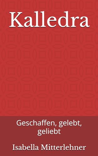 Kalledra: geschaffen, gelebt, geliebt