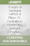 Image de Il regno di Sardegna nell'eta di Filippo IV: Centralismo  monarchico, guerra e consenso sociale : 1621-30 (Storia) (Italian Edition)