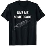 Give Me Some Space. Funny science astronomy T-shirt