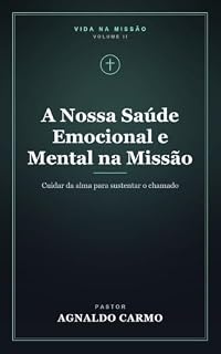 Livro A Nossa Saúde Emocional e Mental na Missão: Cuidar da alma para sustentar o chamado (Triologia vida na missão Livro 2)