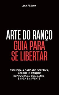 Livro ARTE DO RANÇO: GUIA PARA SE LIBERTAR: ESQUEÇA A SAUDADE SELETIVA , ABRACE O RANÇO! REPROGRAME SUA MENTE E SIGA EM FRENTE