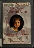Great Railroad Race - Diary Of Libby West, Utah Territory, 1868 - Dear America Series