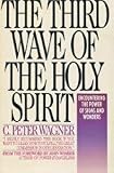 The Third Wave of the Holy Spirit: Encountering the Power of Signs and Wonders Today by 