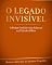 Livro O legado invisível: O Poder Profético das Palavras na Vida dos Filhos
