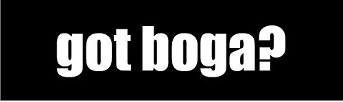 GOT BOGA? 8" wide white vinyl die cut decal sticker dÃ©cor impact style.