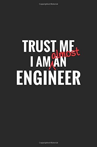 Trust Me I'm Almost An Engineer: Funny Engineering School Students Composition Notebook Journal