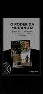 Livro O Poder da Mudança: Supere a Procrastinação e Construa uma Vida Nova e Saudável!