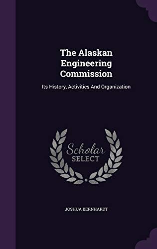 The Alaskan Engineering Commission: Its History, Activities and Organization