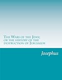 The Wars of the Jews; or the history of the destruction of Jerusalem by Josephus