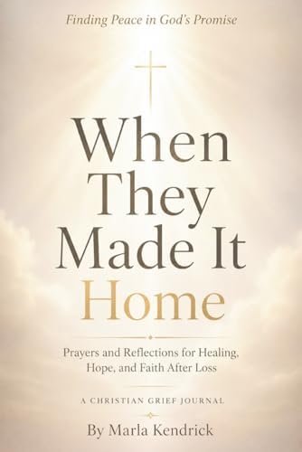When They Made It Home: A Christian Grief Journal with Prayers and Reflections for Finding Peace, Hope, and Healing After Los