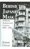 Behind the Japanese Mask : A British Ambassador in Japan, 1937-1942, Craigie, Robert, 0710308760