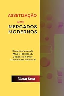 Livro ASSETIZAÇÃO NOS MERCADOS MODERNOS: Socioeconomia da Ativos, Idolização, Design Thinking e Crescimento Volume 11 (Economic Sociology and New Sociological Thought Livro 7)